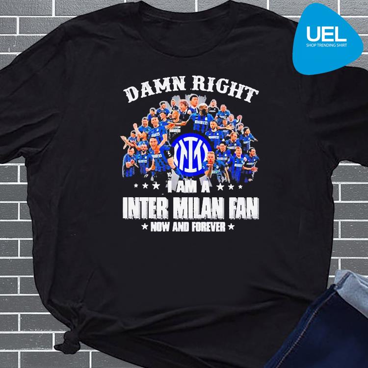 stijl foto verwerken Damn Right I Am A Inter Milan Fan Now And Forever Shirt - UELTee - Shop  Trending shirt in USA