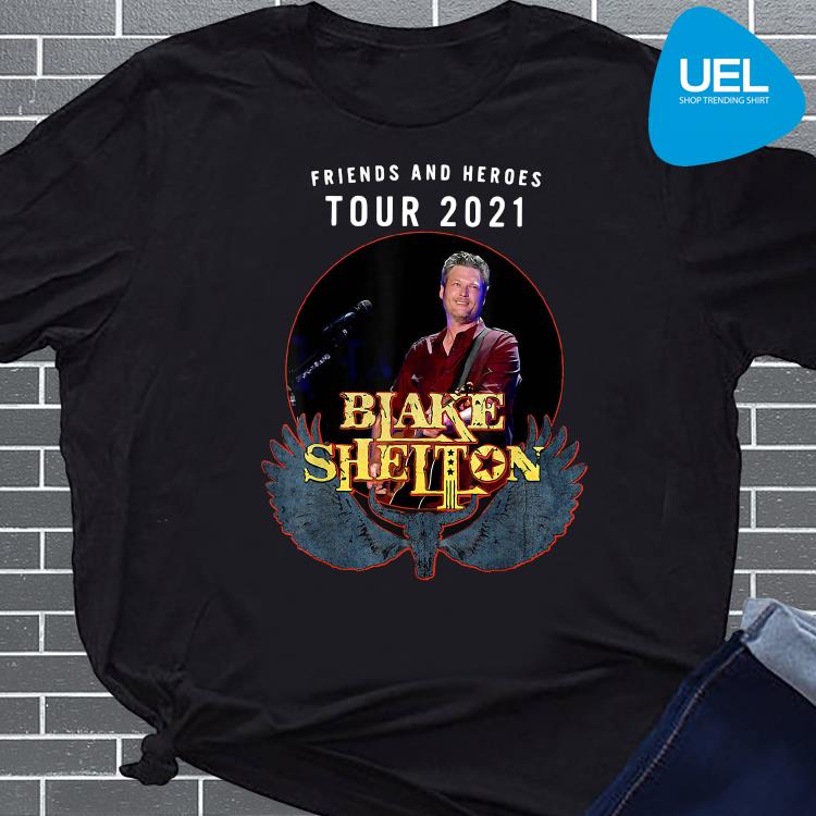 Friend And Heroes Tour 2021 Blake Shelton Shirt Ueltee Shop Trending Shirt In Usa