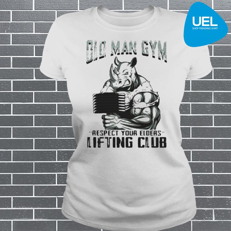 Old man gym respect your elders lifting club shirt - UELTee - Shop Trending shirt in USA