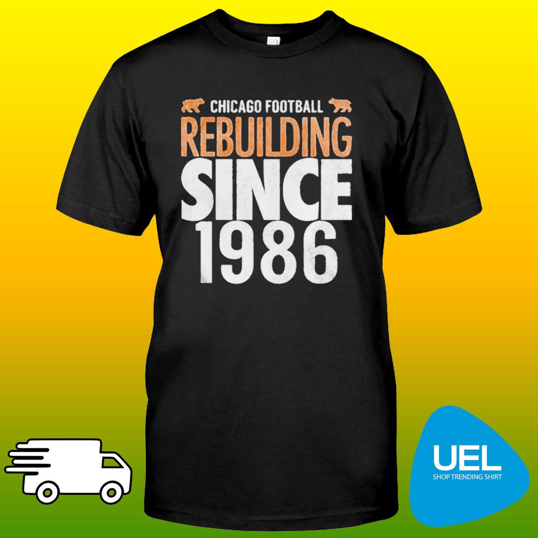 Chicago Football rebuilding since 1986 shirt, hoodie, tank top, sweater and  long sleeve t-shirt