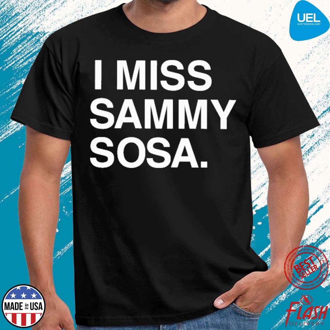 I Miss Sammy Sosa Shirt, hoodie, sweater, long sleeve and tank top