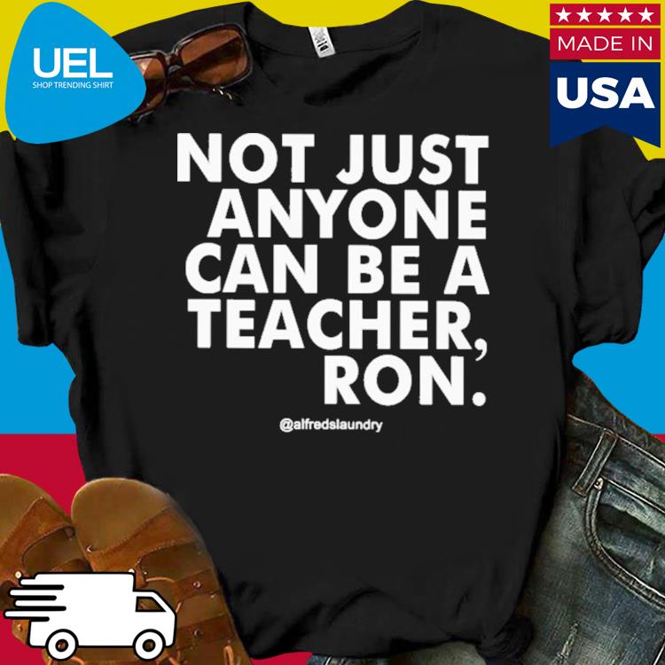 Official Not just anyone can be a teacher ron shirt