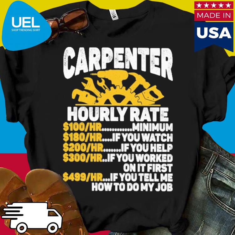 Official Carpenter hourly rate if you tell me how to do my job shirt