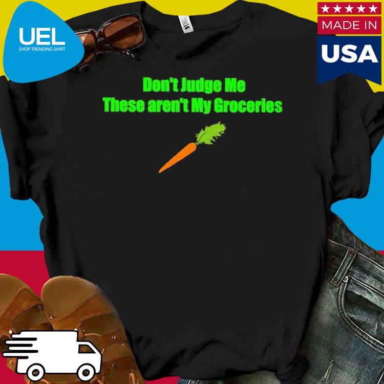 Official Don't judge me these aren't my groceries shirt