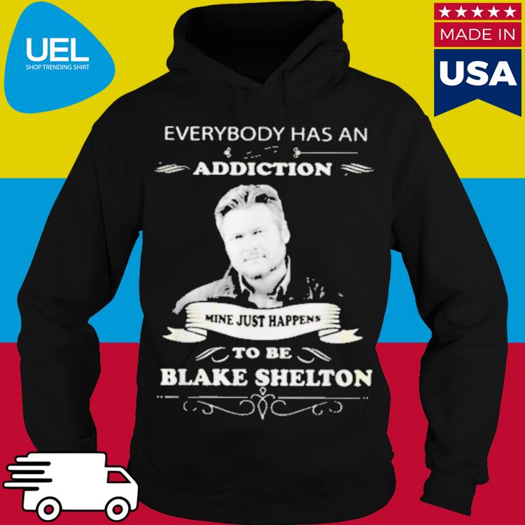 Official Everybody Has An Addiction Mine Just Happens To Be Blake Shelton Shirt hoodie