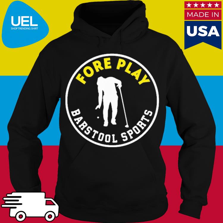 Official Fore Play Barstool Sports Shirt hoodie