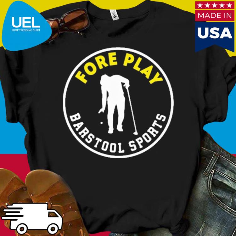 Official Fore Play Barstool Sports Shirt