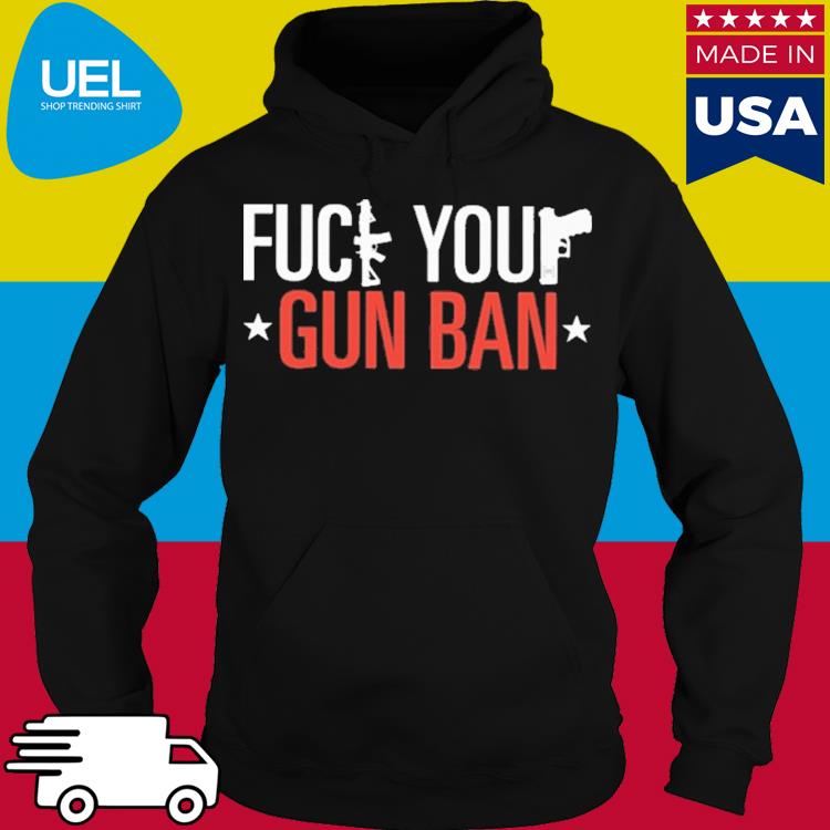 Official Fuck Your Gun Ban Shirt hoodie