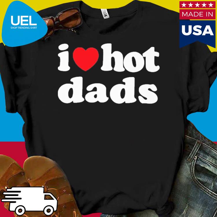 Official I Love Hot Dads Shirt