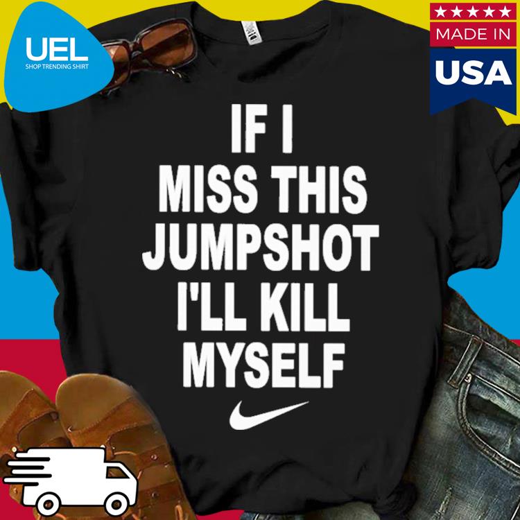 Official If i miss this jumpshot i ll kill myself shirt