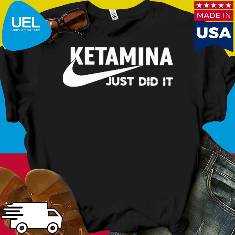 Official Ketamina just did it shirt