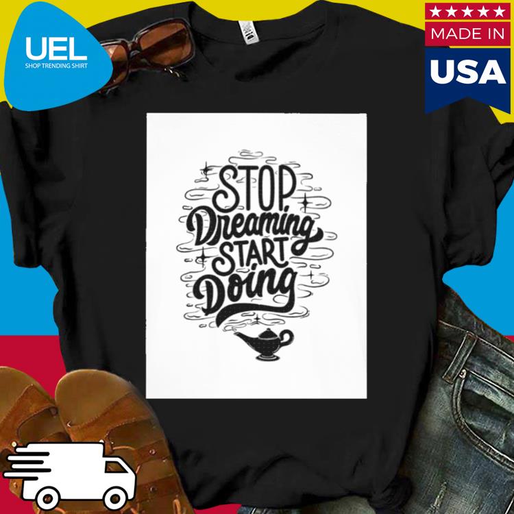 Official Stop dreaming start doing shirt