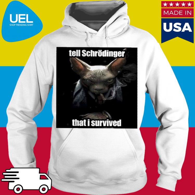 Official Tell schrodinger that i survived s hoodie