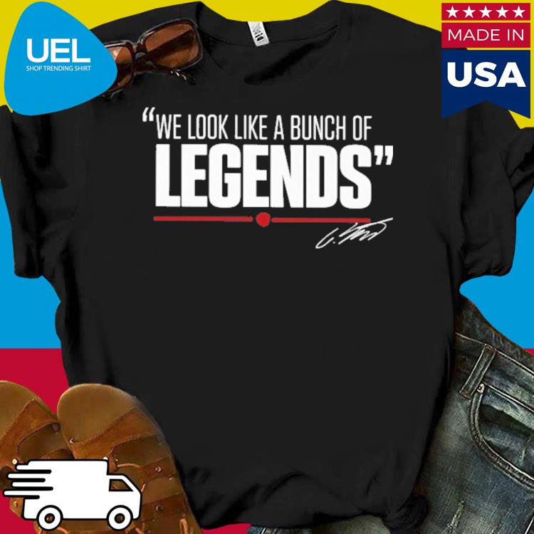 Official We look like a bunch of legends shirt