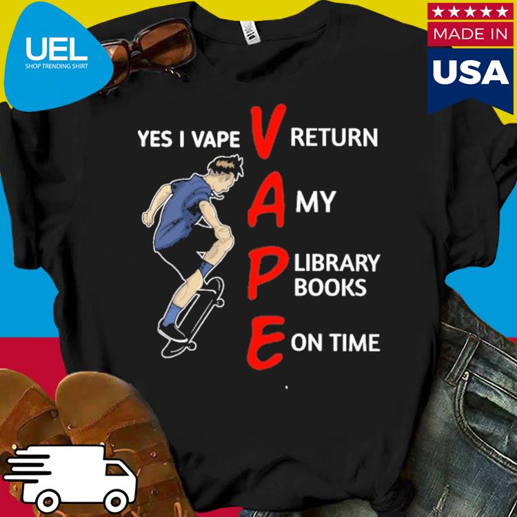 Official Yes i vape return my library books on time shirt