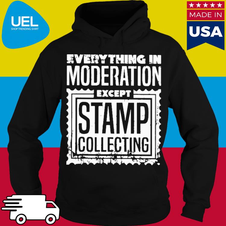 Official Everything in moderation except stamp collecting s hoodie