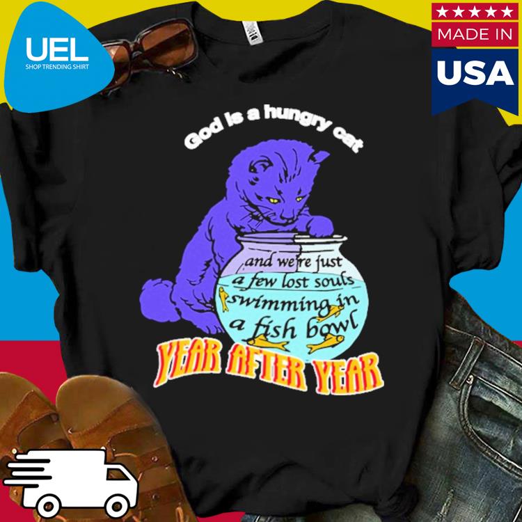 Official God is a hungry cat year after year shirt