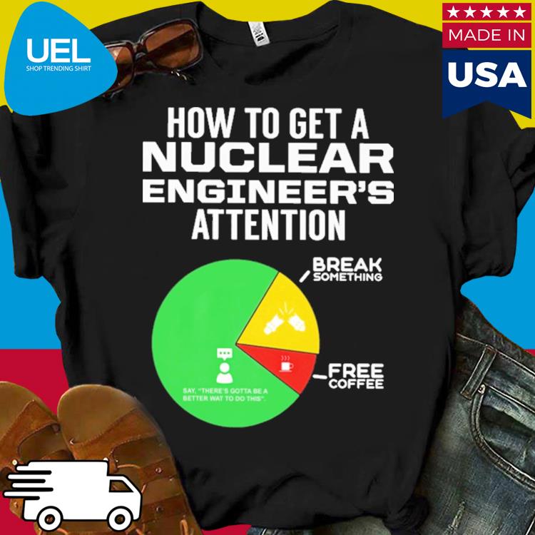 Official How to get a nuclear engineer learning engineering attention shirt