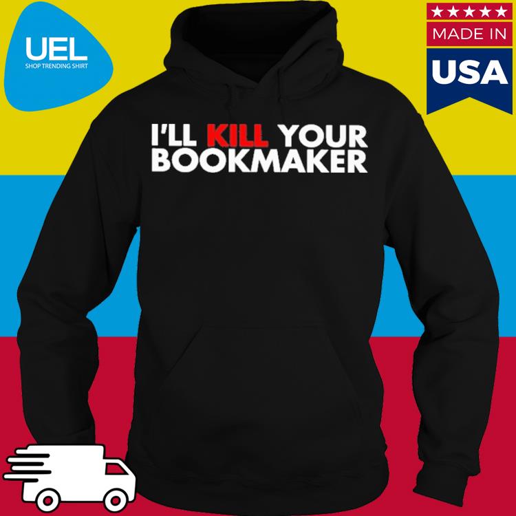 Official I’ll kill your bookmaker s hoodie