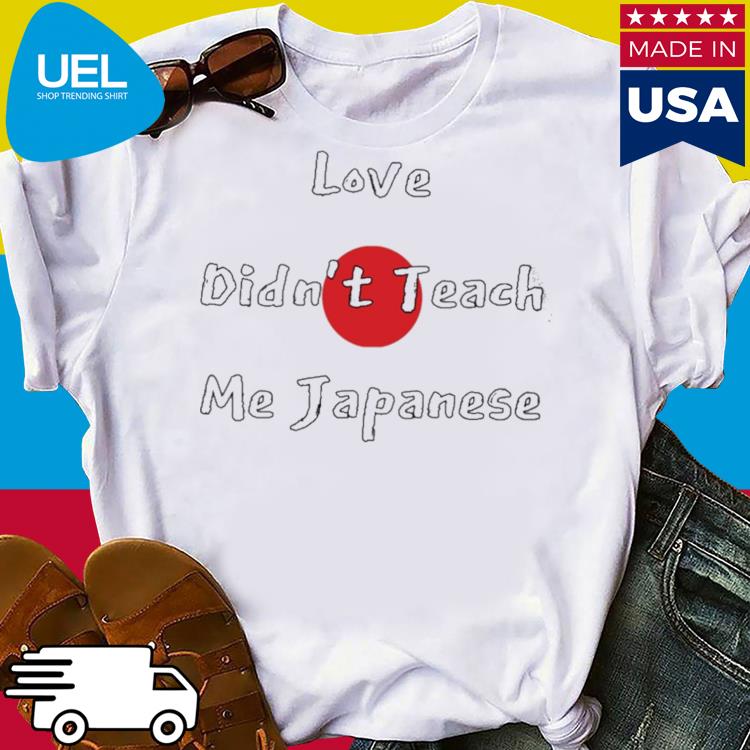 Official Love didn't teach me japanese shirt
