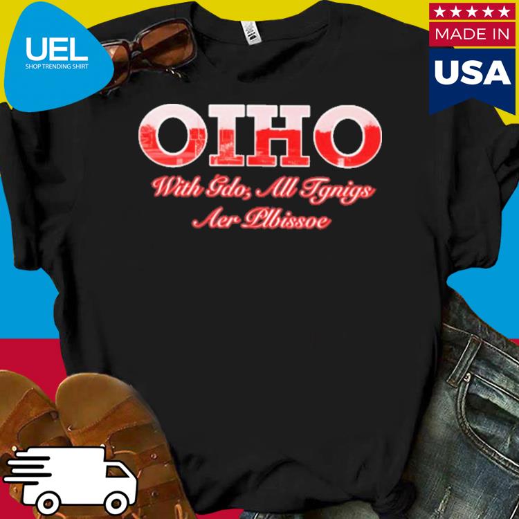 Official Oiho with gdo all tgnigs aer plbissoe shirt