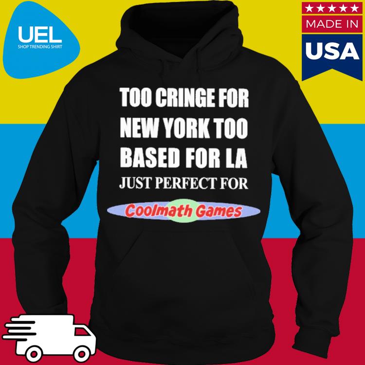 Official Too cringe for new york too based for la just perfect for coolmath games s hoodie
