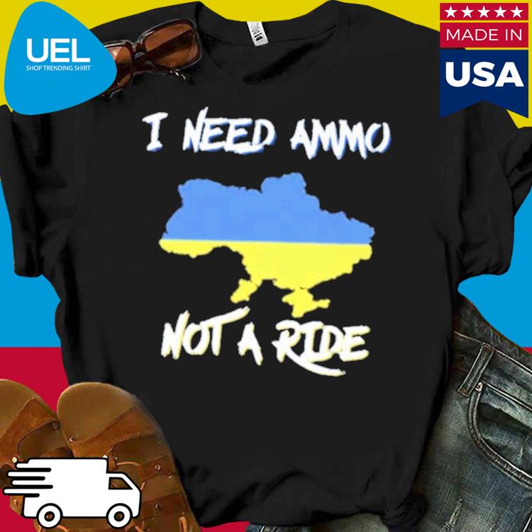 Official Ukraine i need ammo not a ride shirt