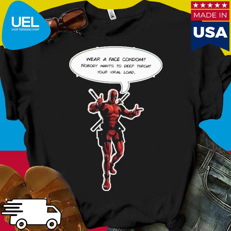 Official Dead pool wear a face condom nobody wants to deep throat your viral load shirt