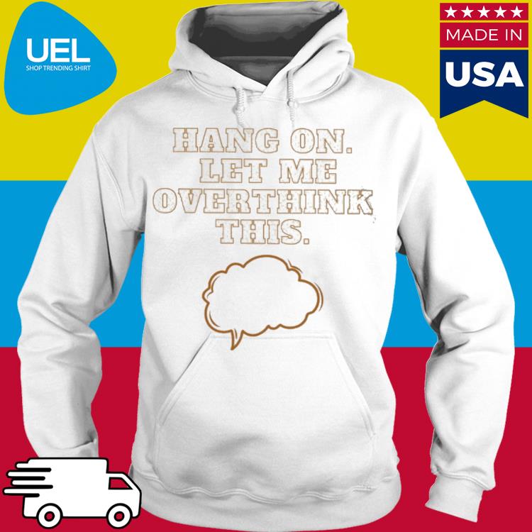 Official Hang on let me overthink this s hoodie