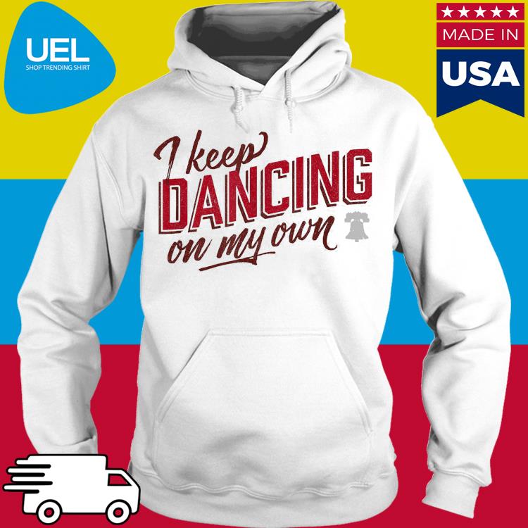 I Keep Dancing On My Own Phillies shirt, hoodie, longsleeve