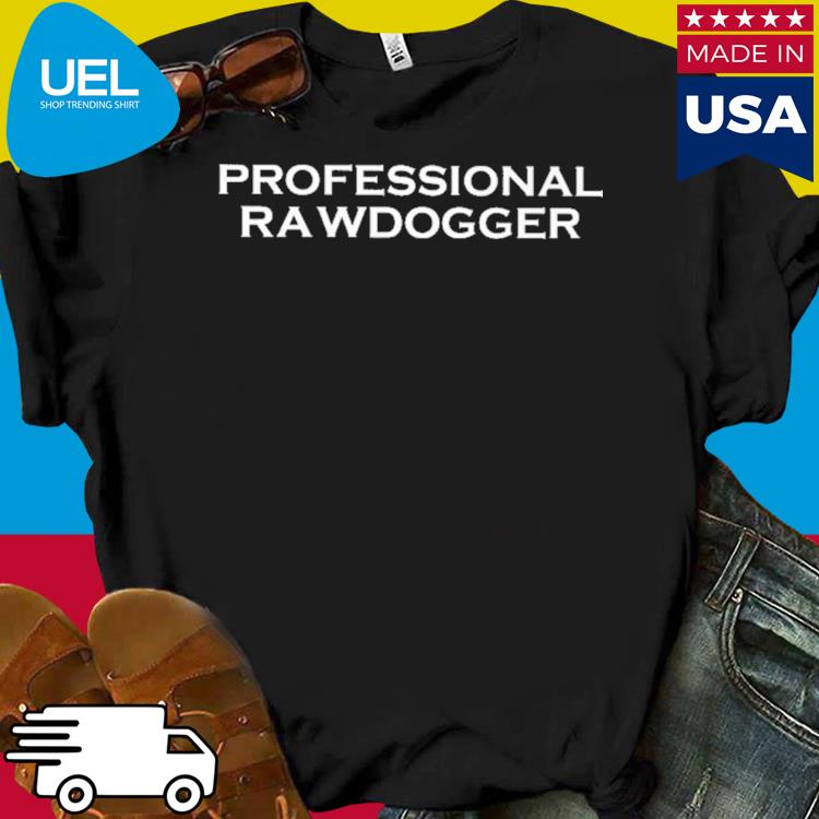 Official Professional rawdogger shirt