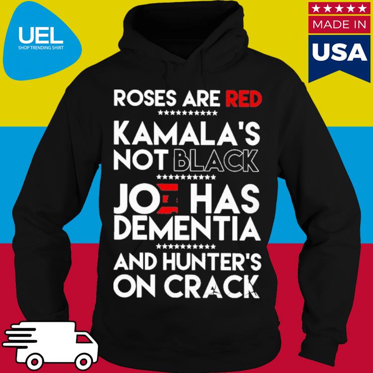 Official Roses are red kamala's not black joe has dementia and hunter's on crack s hoodie