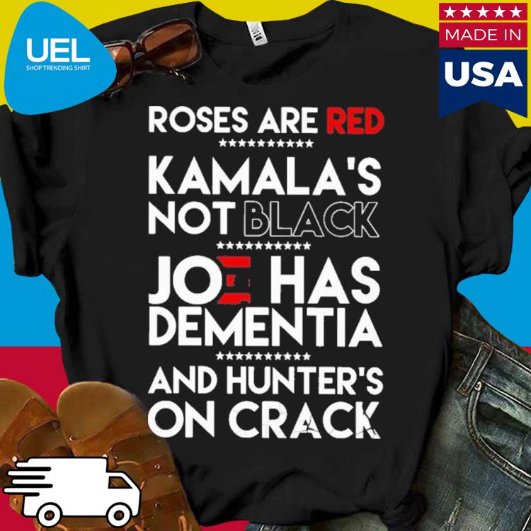 Official Roses are red kamala's not black joe has dementia and hunter's on crack shirt