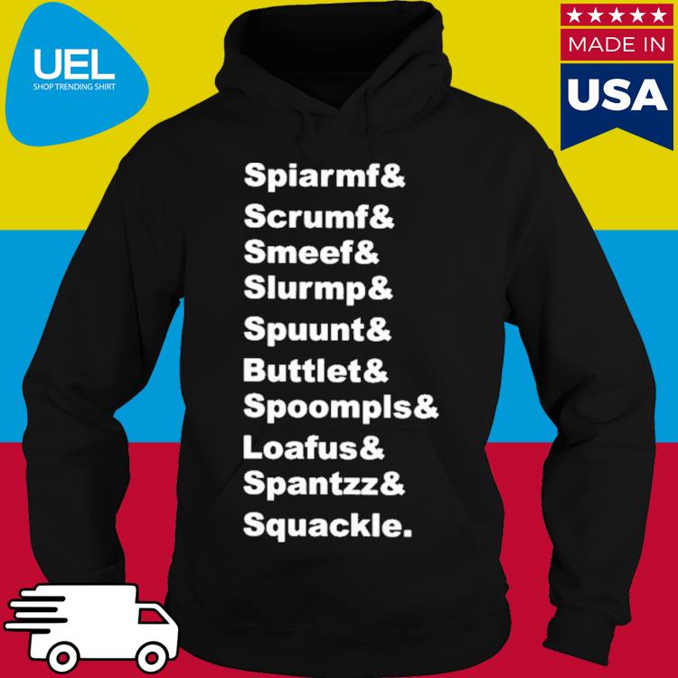 Official Spiarmf scrumf smeef slurmp spuunt buttlet spoompls loafus spantzz squackle s hoodie