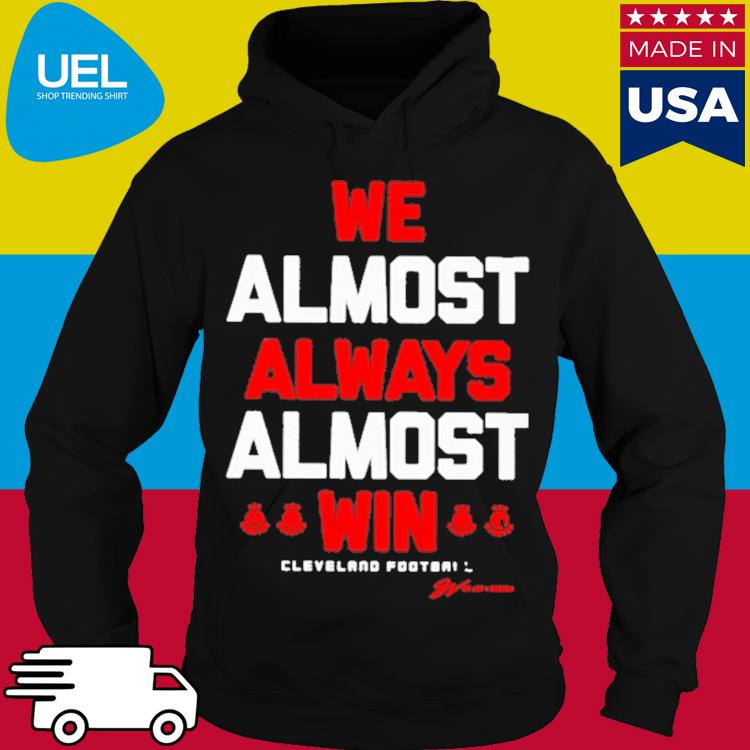 Official We almost alway almost win cleveland football s hoodie