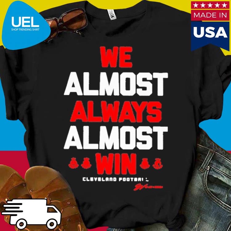 Official We almost alway almost win cleveland football shirt