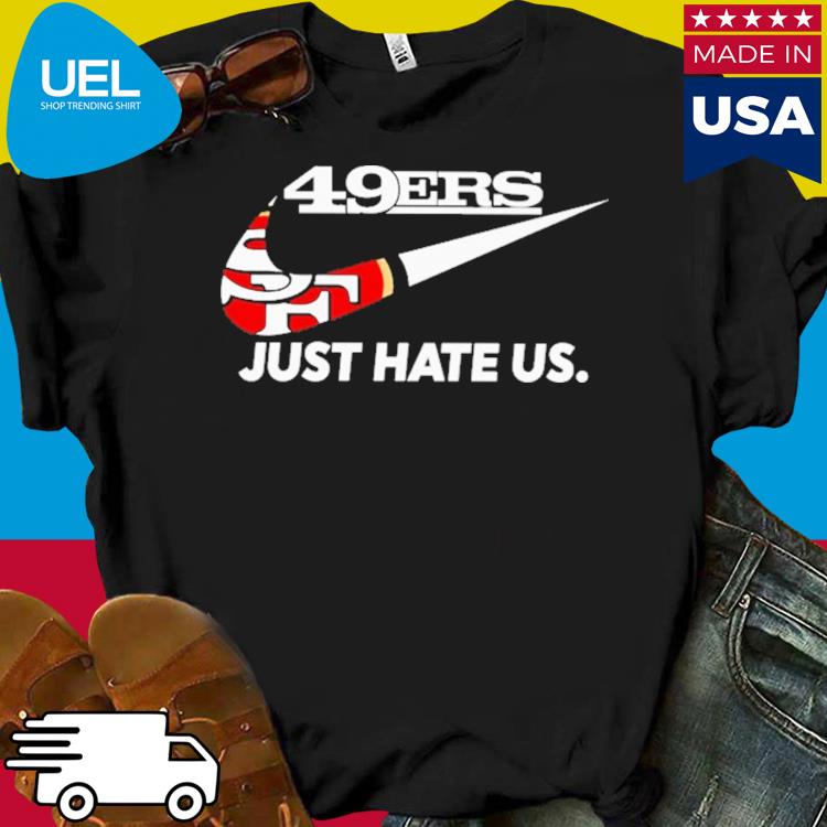 49er just hate us shirt, hoodie, sweater, long sleeve and tank top