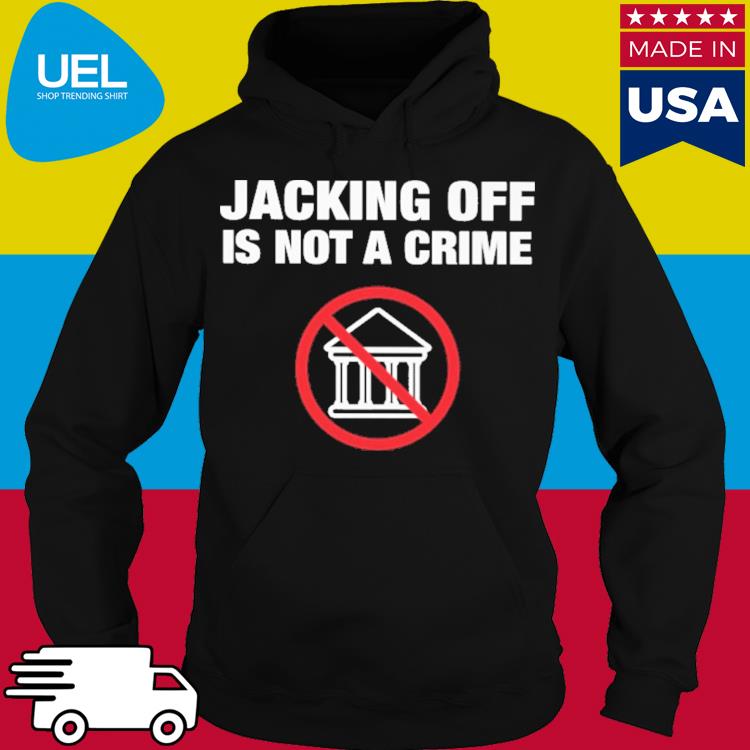 Jacking off is not a crime s hoodie