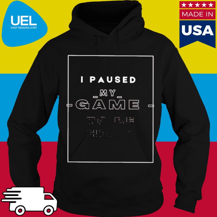 Official I paused my game to be here s hoodie