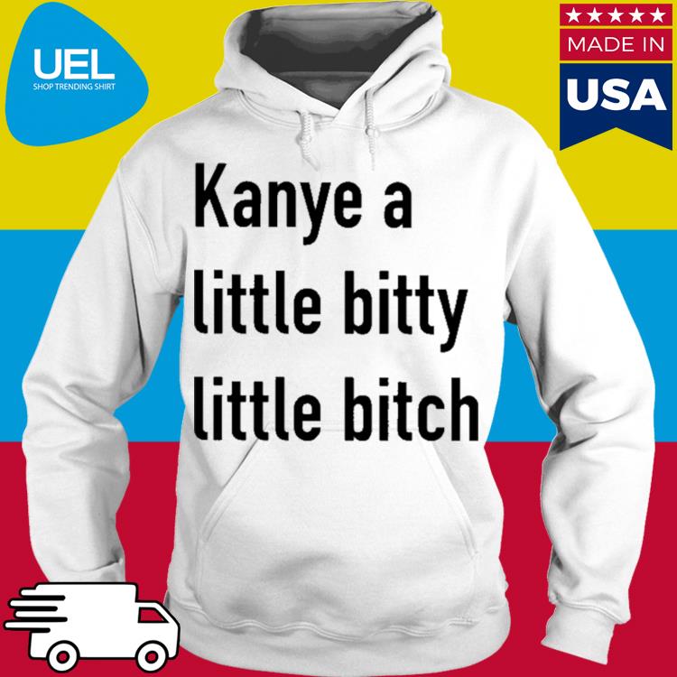 Official Kanye a little bitty little bitch s hoodie