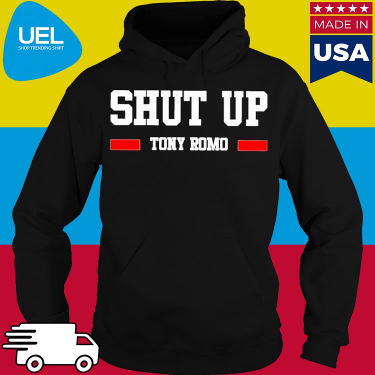 Shut up Tony Romo T-shirt, hoodie, sweater, long sleeve and tank top