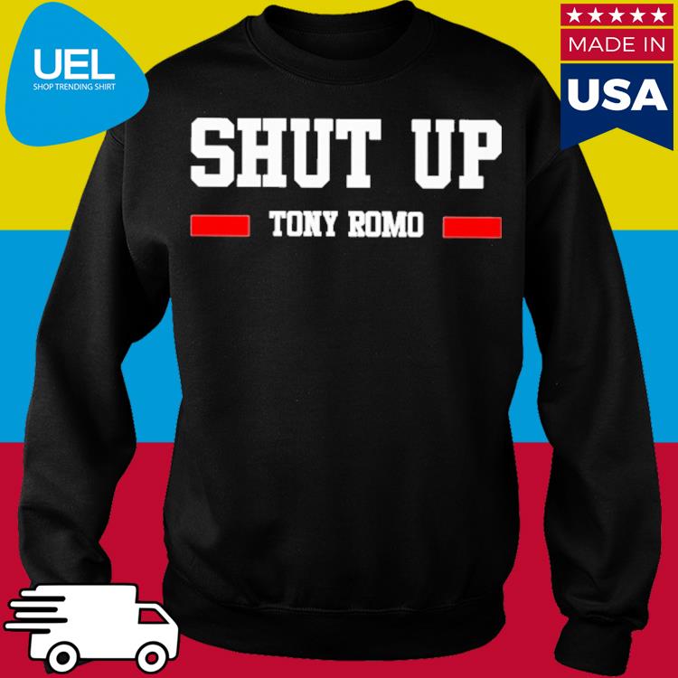 Shut up Tony Romo shirt, hoodie, sweater and v-neck t-shirt