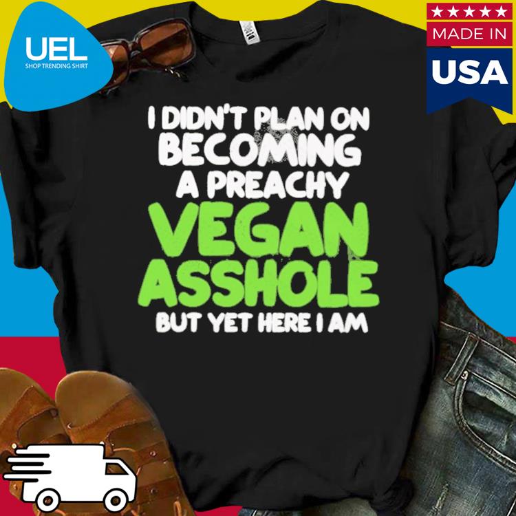 Official I didn't plan on becoming a preachy vegan asshole shirt