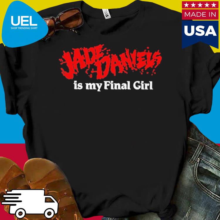 Official Jade daniels is my final girl shirt