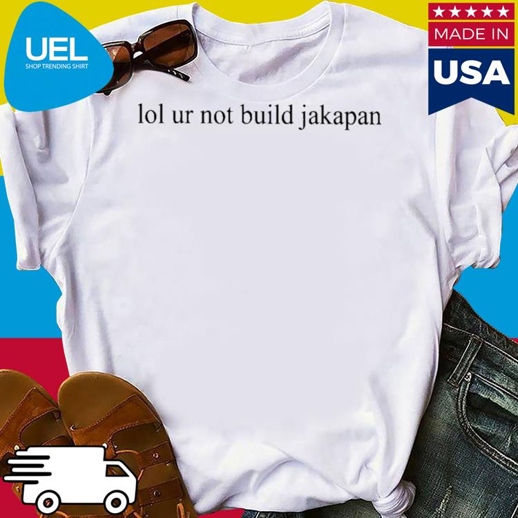 Official Lol not jakapan shirt, hoodie, tank top, sweater and sleeve t-shirt