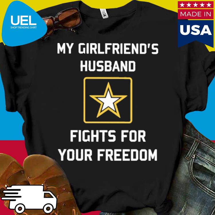Official My girlfriend's husband fights for your freedom shirt