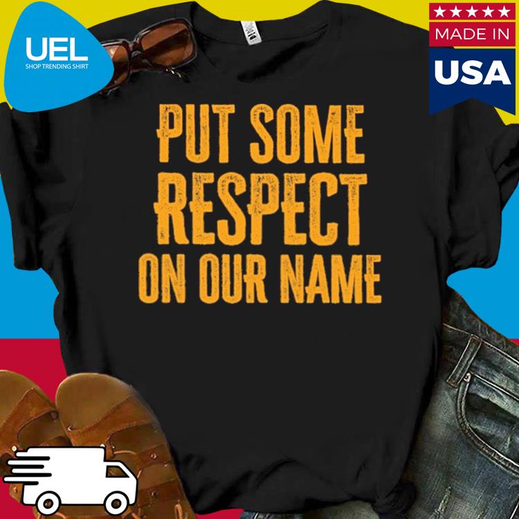 Official Put some respect on our name shirt