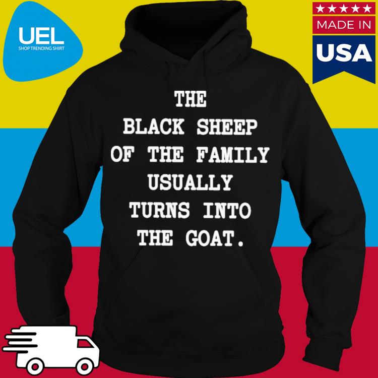 Official The black sheep of the family usually turns into the goat s hoodie