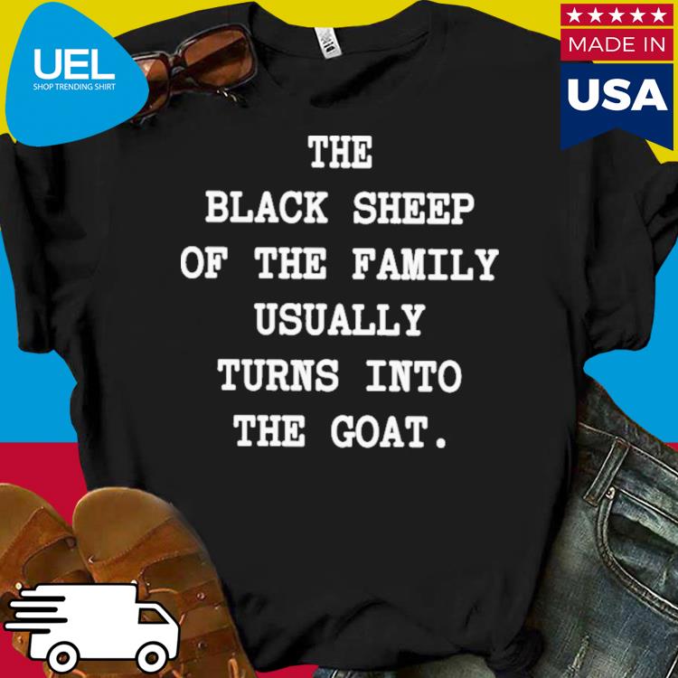 Official The black sheep of the family usually turns into the goat shirt