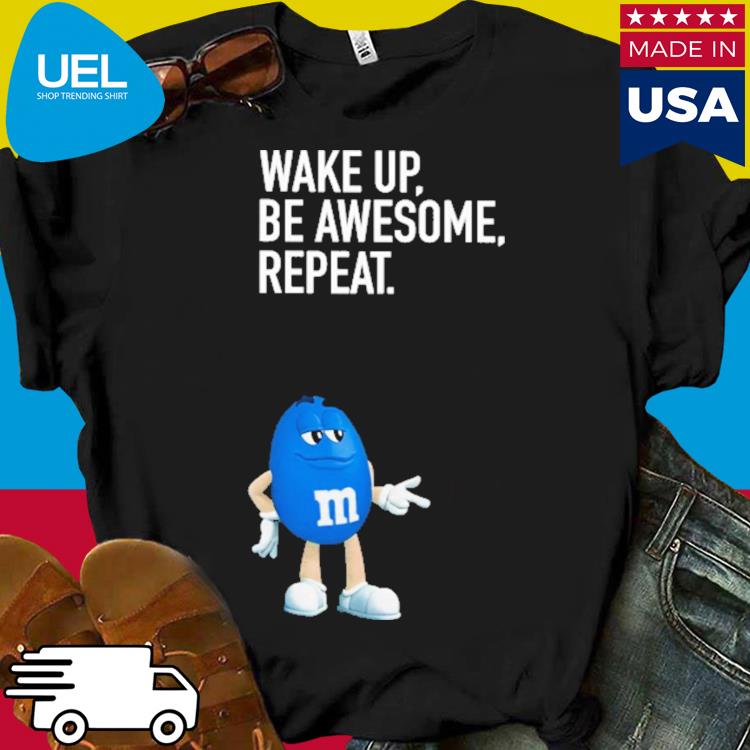 Official Wake up be awesome repeat m&m's characters shirt